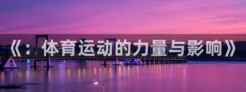 凯发官网下载开户：《：体育运动的力量与影响》