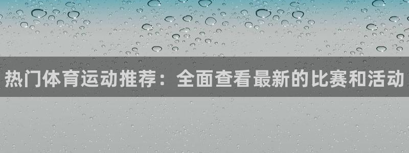 凯发官方正版app娱乐首页官网下载：热门体育运动推荐