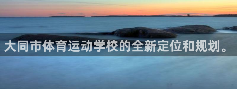 凯发官方正版app娱乐下载：大同市体育运动学校的全新