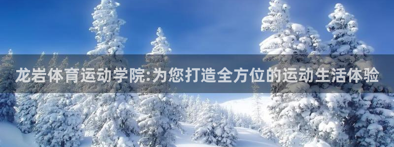 凯发官网下载招商电话：龙岩体育运动学院:为您打造全方